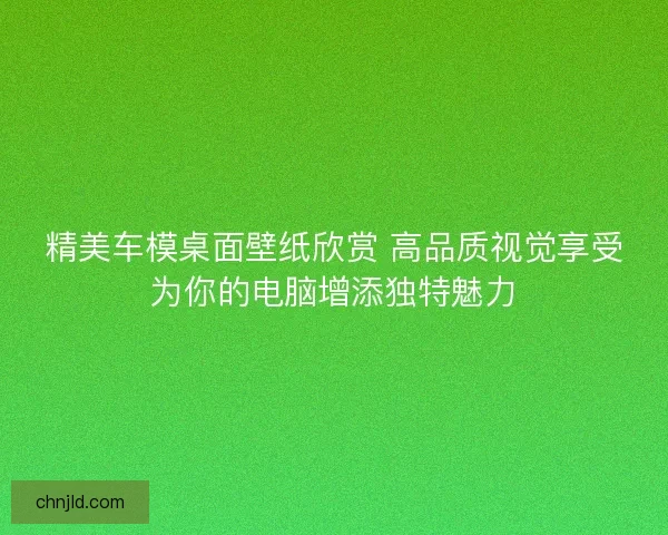 精美车模桌面壁纸欣赏 高品质视觉享受为你的电脑增添独特魅力