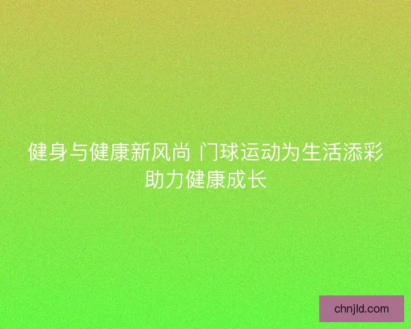 健身与健康新风尚 门球运动为生活添彩助力健康成长